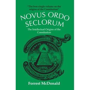Novus Ordo Seclorum: The Intellectual Origins of the Constitution -- Forrest McD
